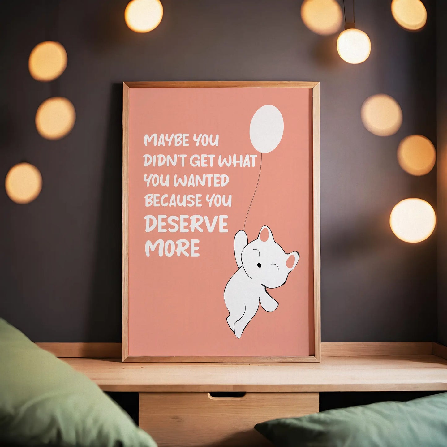 Maybe You Didn't Get What You Wanted, Because You Deserve More Cheerful Poster