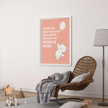 Maybe You Didn't Get What You Wanted, Because You Deserve More Cheerful Poster - SweetPixelCreations