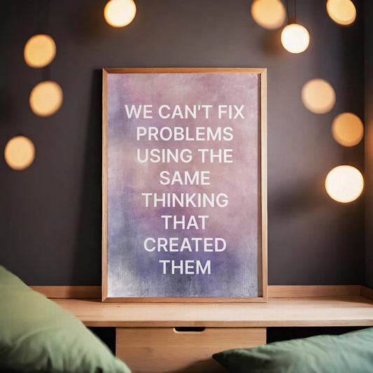 We Can't Fix Problems Using The Same Thinking Motivational Quote