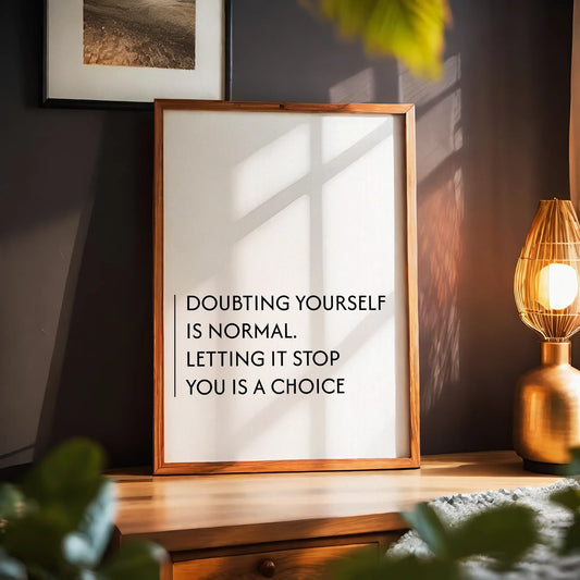 Doubting Yourself Is Normal. Letting It Stop You Is A Choice Inspirational Poster