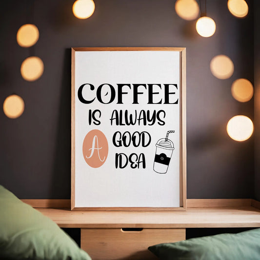 Coffee Is Always A Good Idea - Kitchen Print